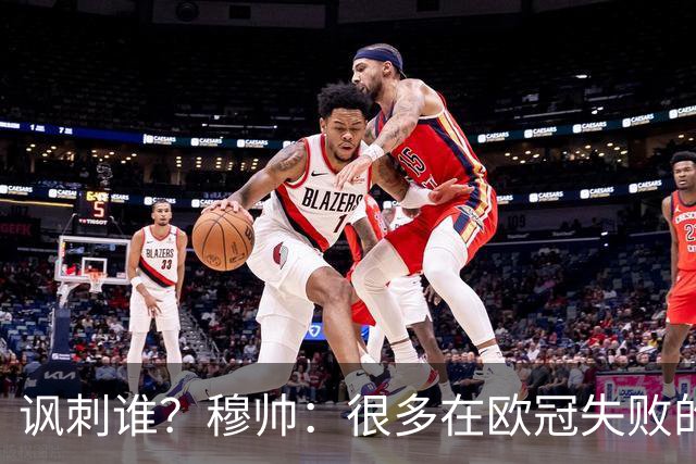 讽刺谁？穆帅：很多在欧冠失败的巨鲨要来欧联杯了